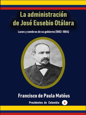 cover image of La administración de José Eusebio Otálora Luces y sombras de su gobierno (1882-1884)